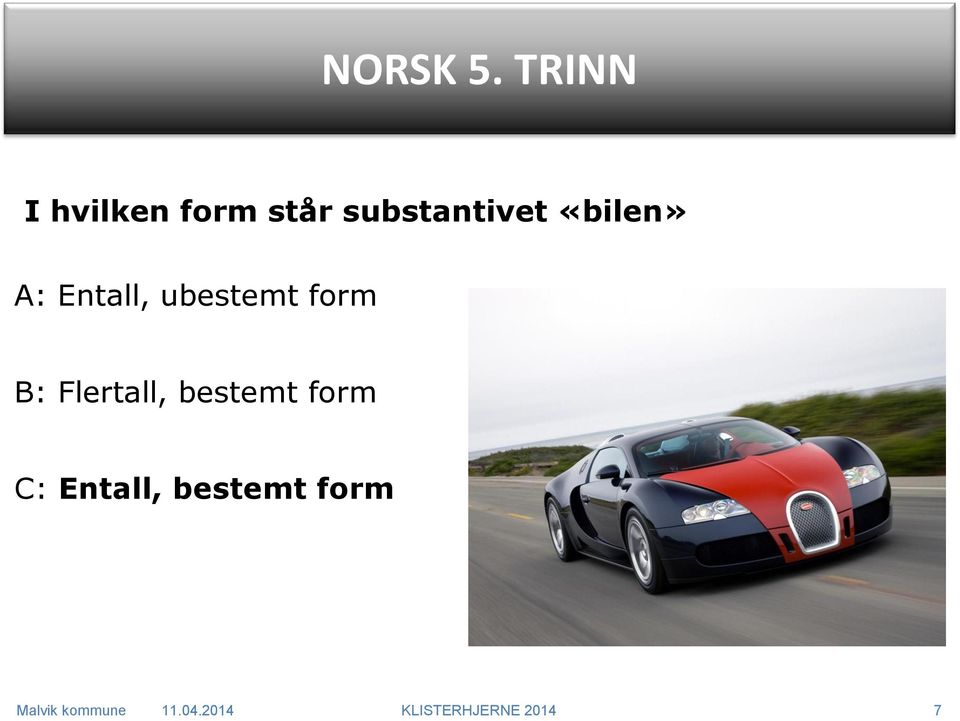 «bilen» A: Entall, ubestemt form B: