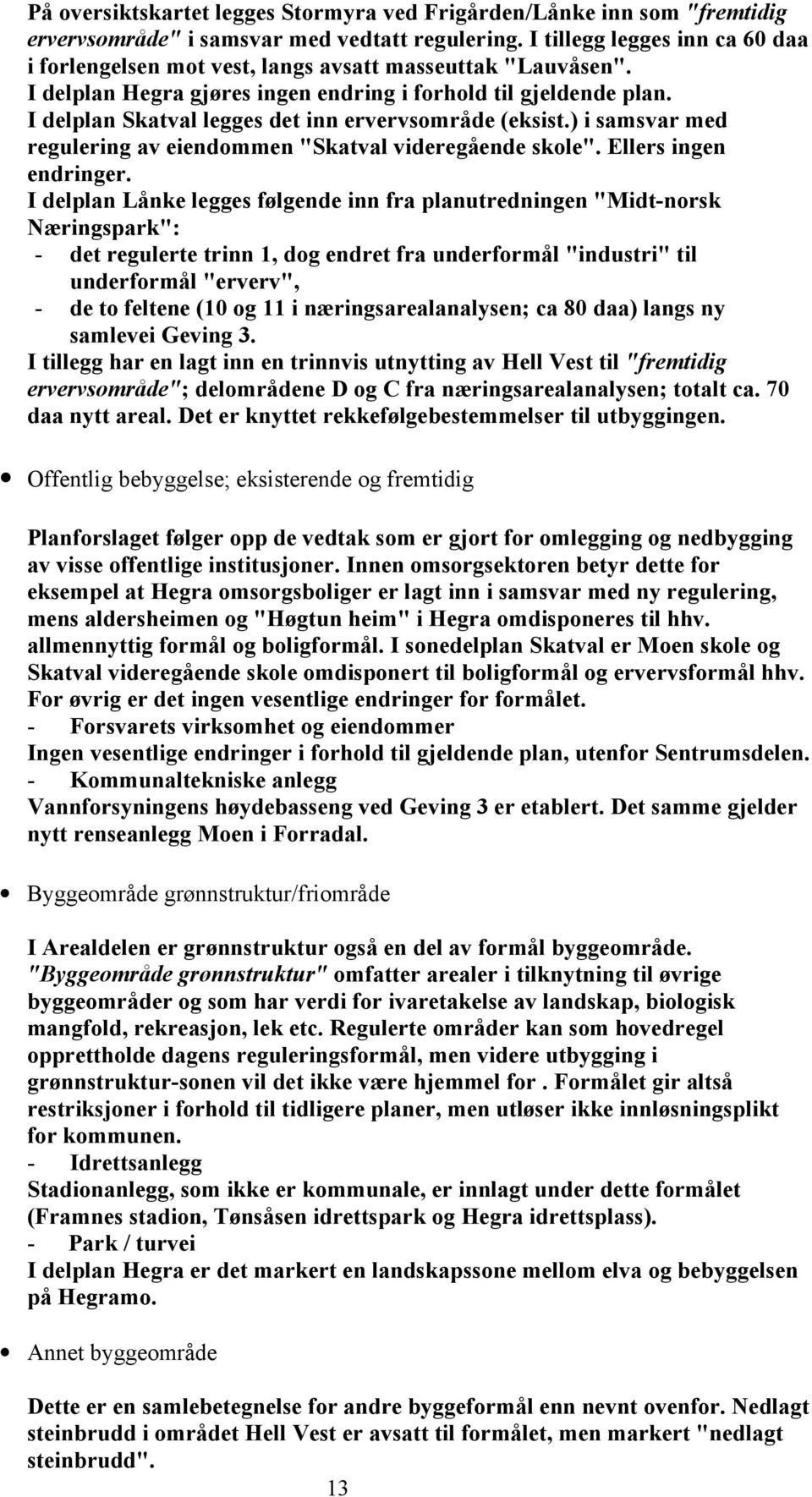 I delplan Skatval legges det inn ervervsområde (eksist.) i samsvar med regulering av eiendommen "Skatval videregående skole". Ellers ingen endringer.