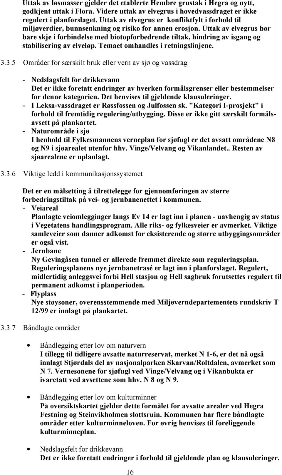 Uttak av elvegrus bør bare skje i forbindelse med biotopforbedrende tiltak, hindring av isgang og stabilisering av elveløp. Temaet omhandles i retningslinjene. 3.