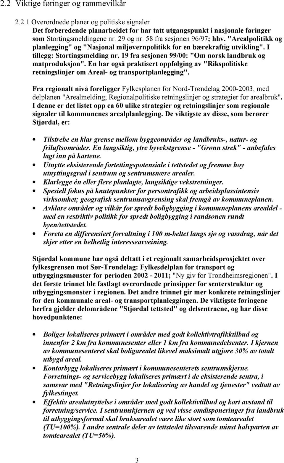 19 fra sesjonen 99/00: "Om norsk landbruk og matproduksjon". En har også praktisert oppfølging av "Rikspolitiske retningslinjer om Areal- og transportplanlegging".