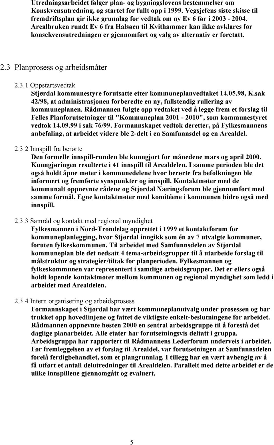 Arealbruken rundt Ev 6 fra Halsøen til Kvithammer kan ikke avklares før konsekvensutredningen er gjennomført og valg av alternativ er foretatt. 2.3 