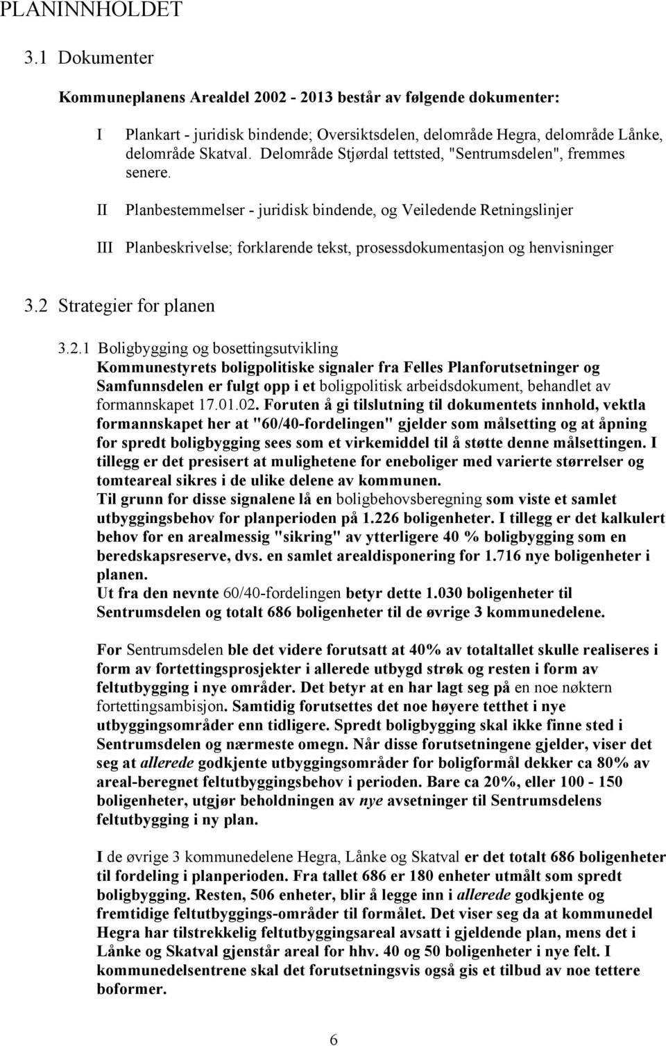 Planbestemmelser - juridisk bindende, og Veiledende Retningslinjer III Planbeskrivelse; forklarende tekst, prosessdokumentasjon og henvisninger 3.2 