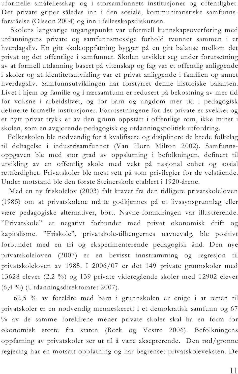 Skolens langvarige utgangspunkt var uformell kunnskapsoverføring med utdanningens private og samfunnsmessige forhold tvunnet sammen i et hverdagsliv.