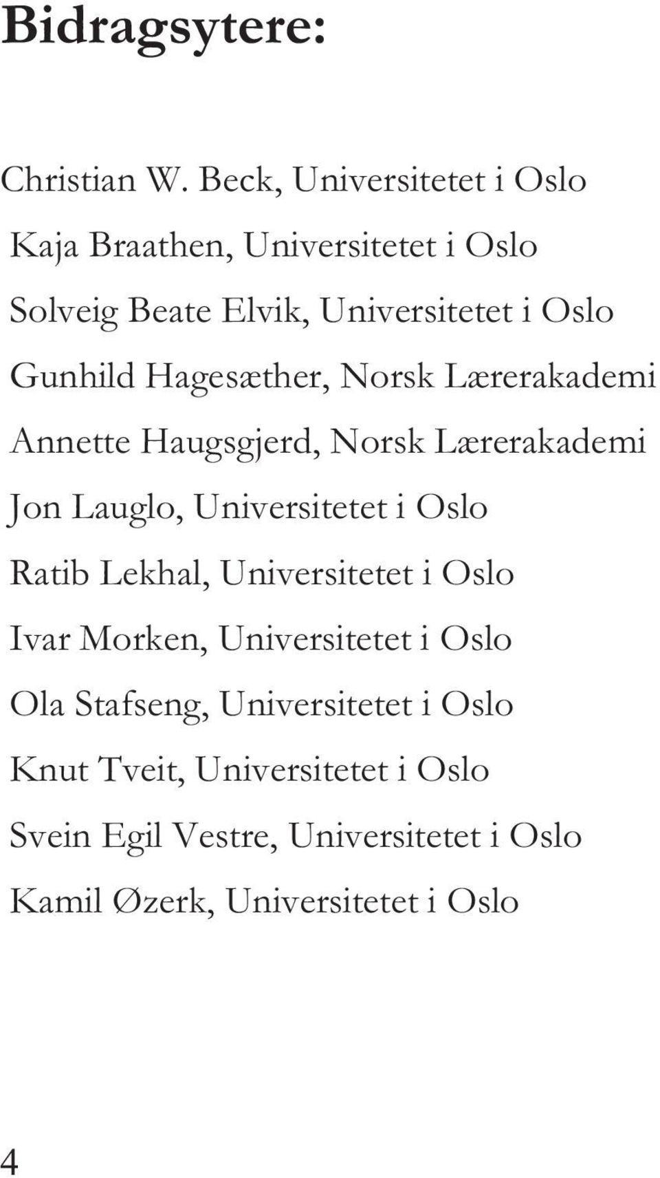 Hagesæther, Norsk Lærerakademi Annette Haugsgjerd, Norsk Lærerakademi Jon Lauglo, Universitetet i Oslo Ratib