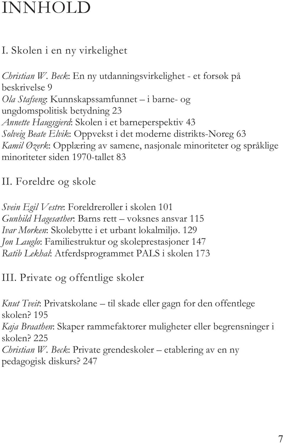 Beate Elvik: Oppvekst i det moderne distrikts-noreg 63 Kamil Øzerk: Opplæring av samene, nasjonale minoriteter og språklige minoriteter siden 1970-tallet 83 II.