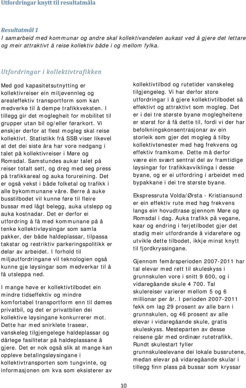 I tillegg gir det moglegheit for mobilitet til grupper utan bil og/eller førarkort. Vi ønskjer derfor at flest mogleg skal reise kollektivt.