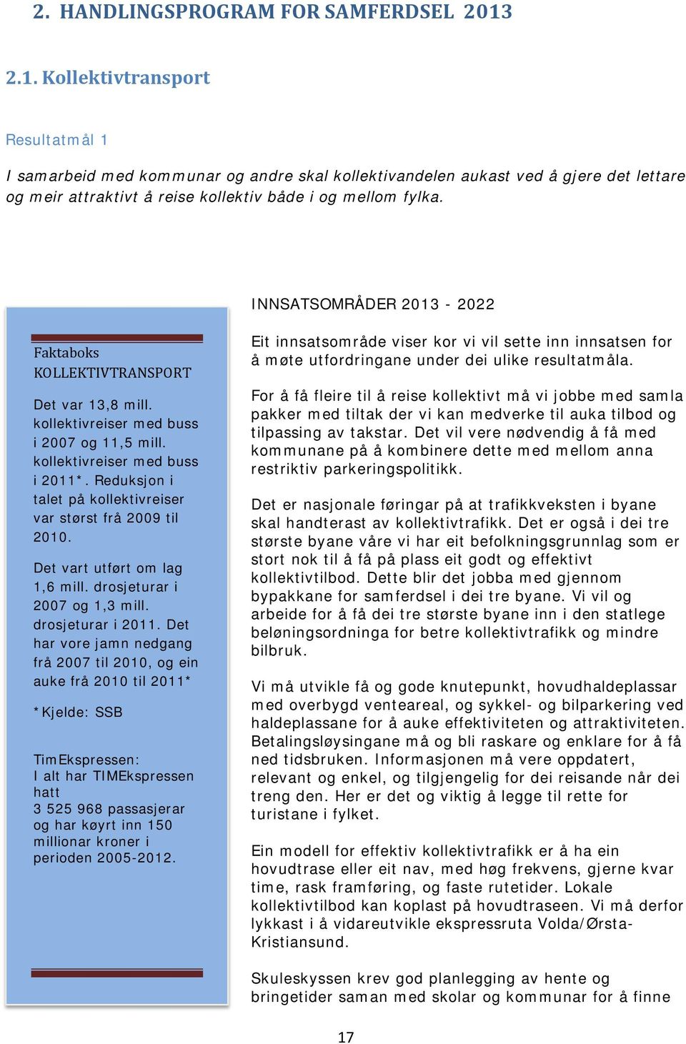 INNSATSOMRÅDER 2013-2022 Faktaboks KOLLEKTIVTRANSPORT Det var 13,8 mill. kollektivreiser med buss i 2007 og 11,5 mill. kollektivreiser med buss i 2011*.