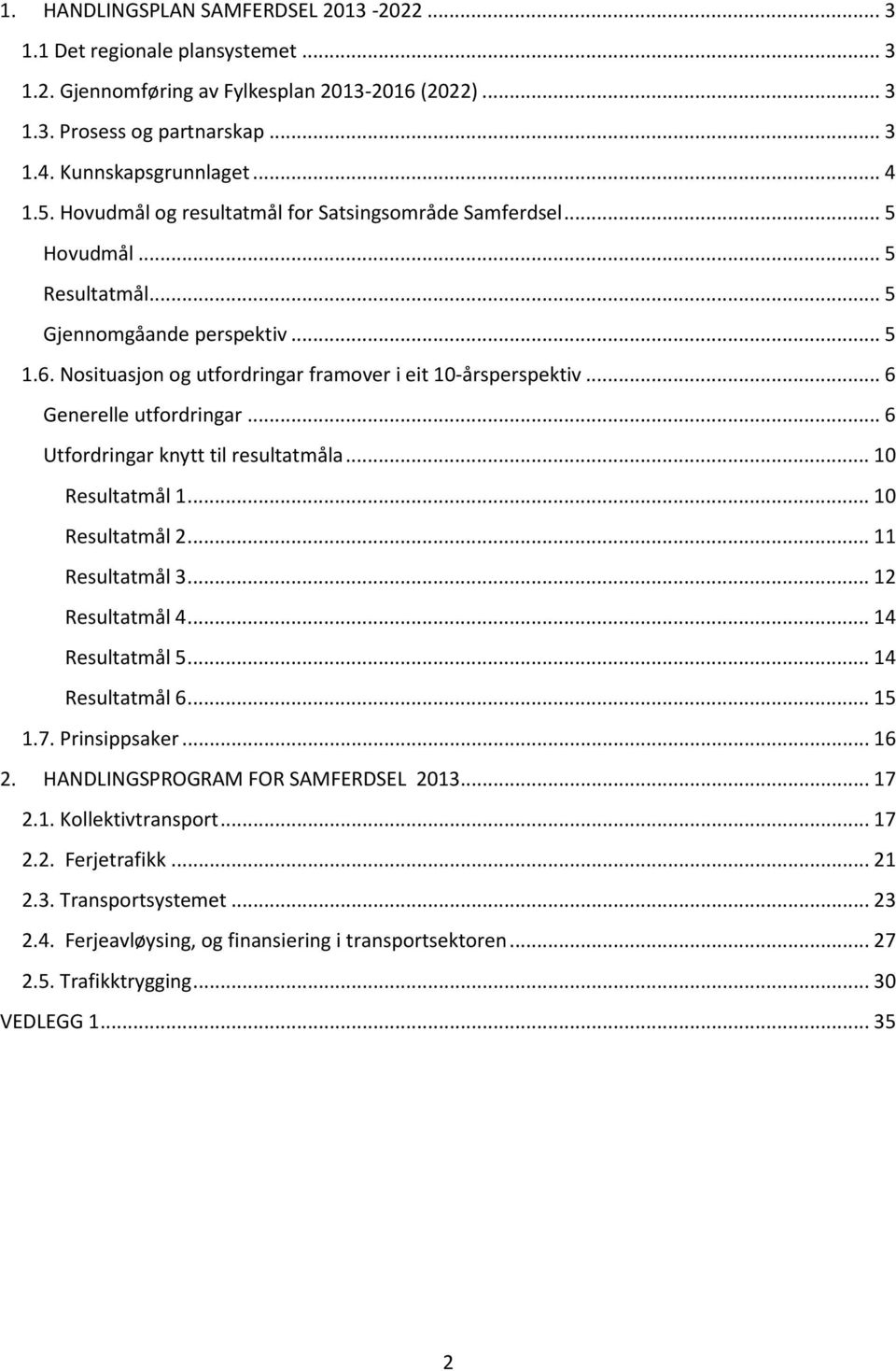 .. 6 Generelle utfordringar... 6 Utfordringar knytt til resultatmåla... 10 Resultatmål 1... 10 Resultatmål 2... 11 Resultatmål 3... 12 Resultatmål 4... 14 Resultatmål 5... 14 Resultatmål 6... 15 1.7.