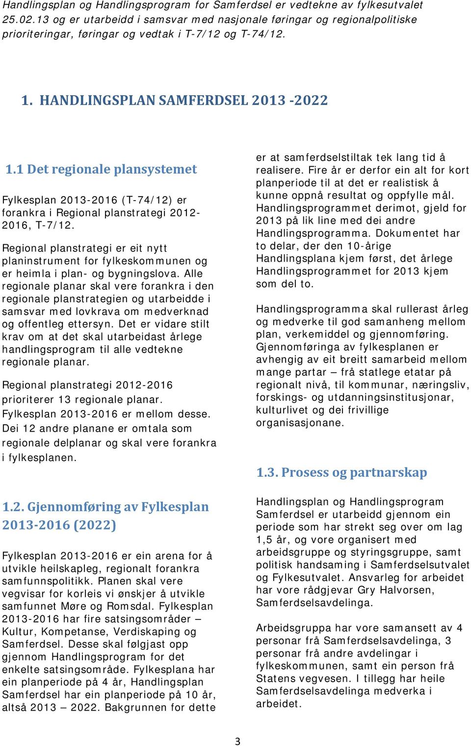 1 Det regionale plansystemet Fylkesplan 2013-2016 (T-74/12) er forankra i Regional planstrategi 2012-2016, T-7/12.