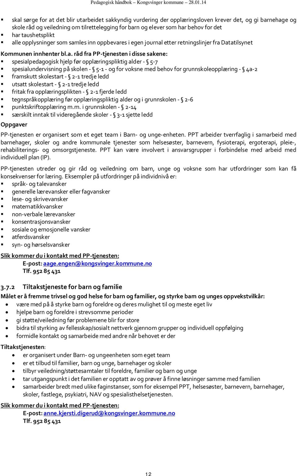 før opplæringspliktig alder - 5-7 spesialundervisning på skolen - 5-1 - og for voksne med behov for grunnskoleopplæring - 4a-2 framskutt skolestart - 2-1 tredje ledd utsatt skolestart - 2-1 tredje