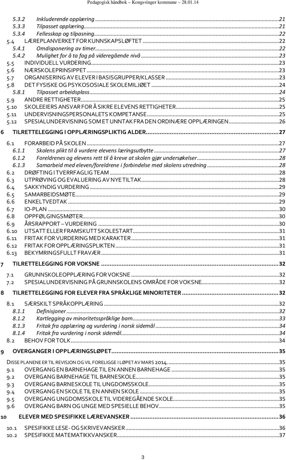 ..24 5.9 ANDRE RETTIGHETER...25 5.10 SKOLEEIERS ANSVAR FOR Å SIKRE ELEVENS RETTIGHETER...25 5.11 UNDERVISNINGSPERSONALETS KOMPETANSE...25 5.12 SPESIALUNDERVISNING SOM ET UNNTAK FRA DEN ORDINÆRE OPPLÆRINGEN.