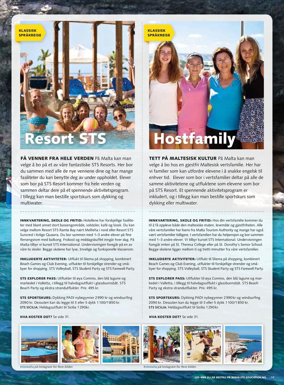 Elever som bor på STS Resort kommer fra hele verden og sammen deltar dere på et spennende aktivitetsprogram. I tillegg kan man bestille sportskurs som dykking og multiwater.