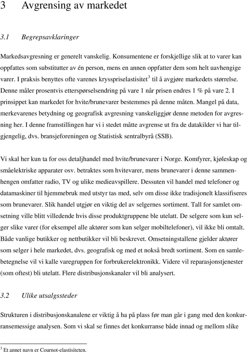 I praksis benyttes ofte varenes krysspriselastisitet 3 til å avgjøre markedets størrelse. Denne måler prosentvis etterspørselsendring på vare 1 når prisen endres 1 % på vare 2.