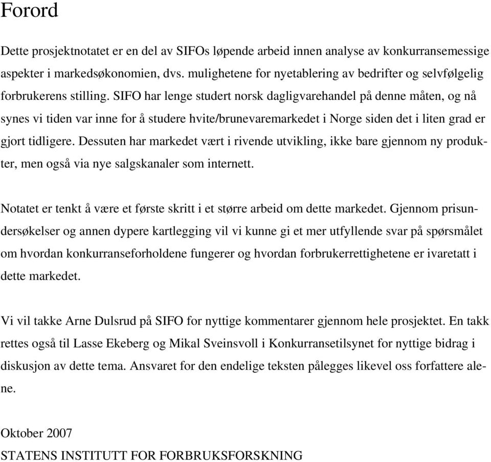 SIFO har lenge studert norsk dagligvarehandel på denne måten, og nå synes vi tiden var inne for å studere hvite/brunevaremarkedet i Norge siden det i liten grad er gjort tidligere.