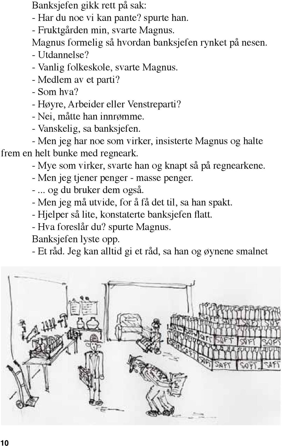 - Men jeg har noe som virker, insisterte Magnus og halte frem en helt bunke med regneark. - Mye som virker, svarte han og knapt så på regnearkene. - Men jeg tjener penger - masse penger. -... og du bruker dem også.