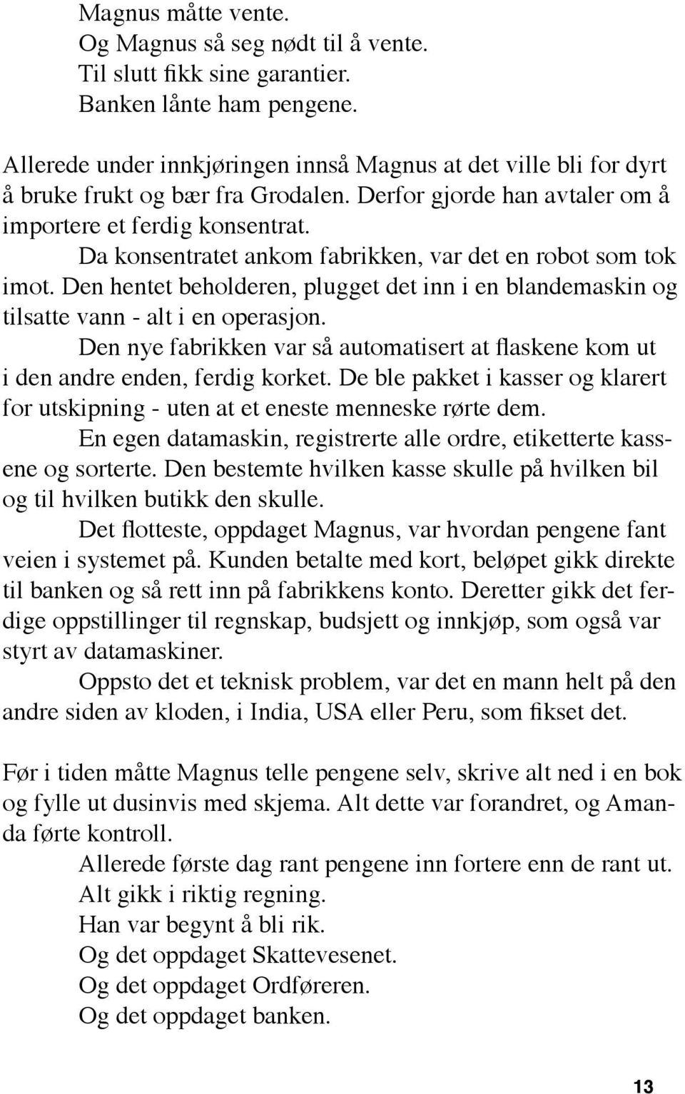 Da konsentratet ankom fabrikken, var det en robot som tok imot. Den hentet beholderen, plugget det inn i en blandemaskin og tilsatte vann - alt i en operasjon.