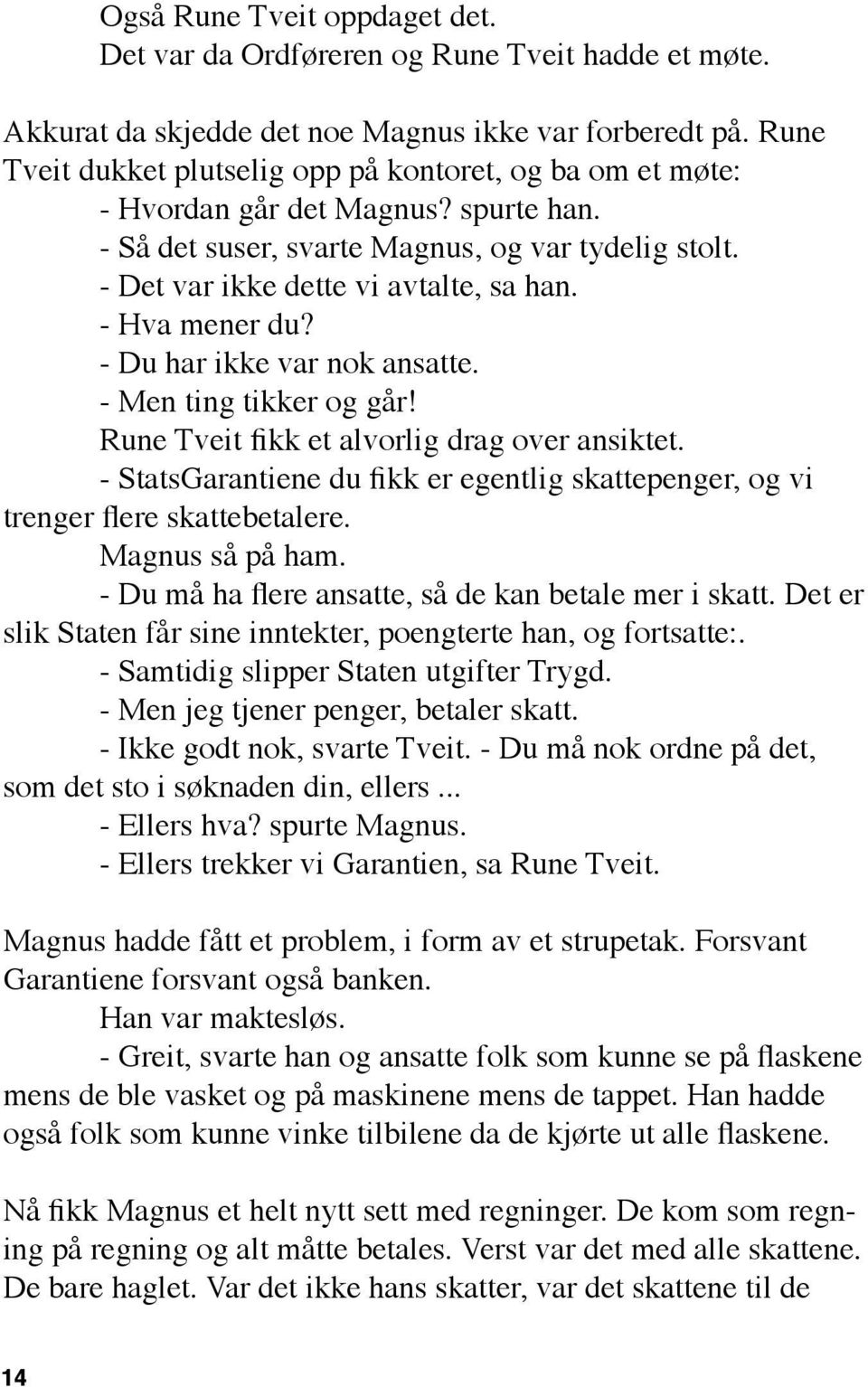 - Hva mener du? - Du har ikke var nok ansatte. - Men ting tikker og går! Rune Tveit fikk et alvorlig drag over ansiktet.