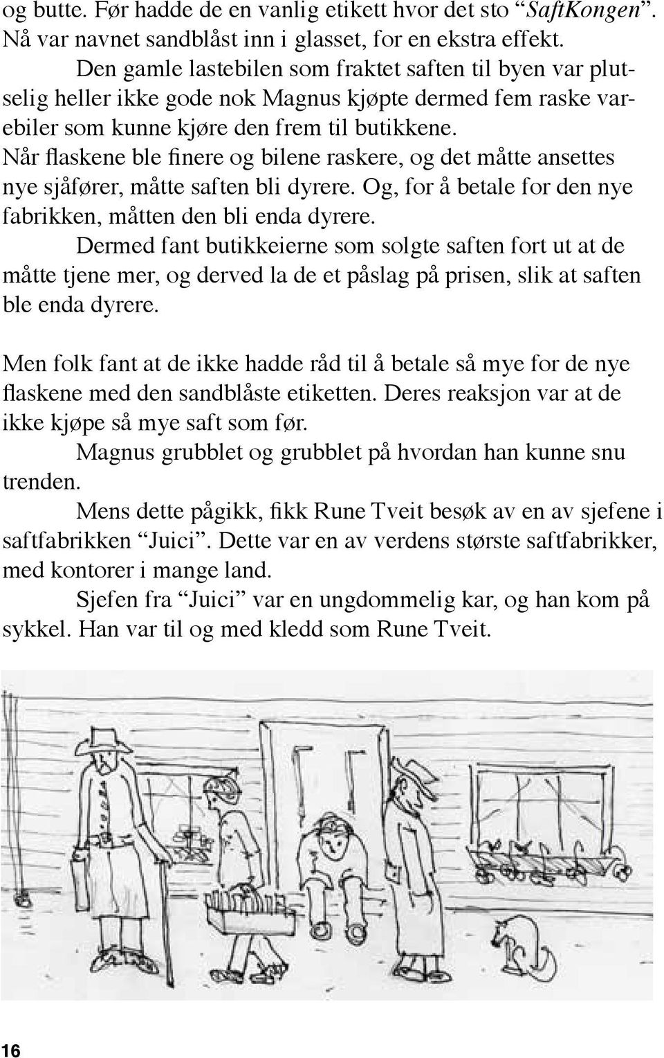 Når flaskene ble finere og bilene raskere, og det måtte ansettes nye sjåfører, måtte saften bli dyrere. Og, for å betale for den nye fabrikken, måtten den bli enda dyrere.