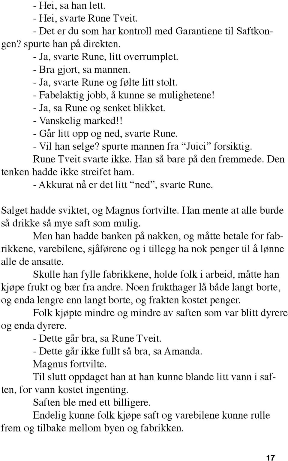 spurte mannen fra Juici forsiktig. Rune Tveit svarte ikke. Han så bare på den fremmede. Den tenken hadde ikke streifet ham. - Akkurat nå er det litt ned, svarte Rune.