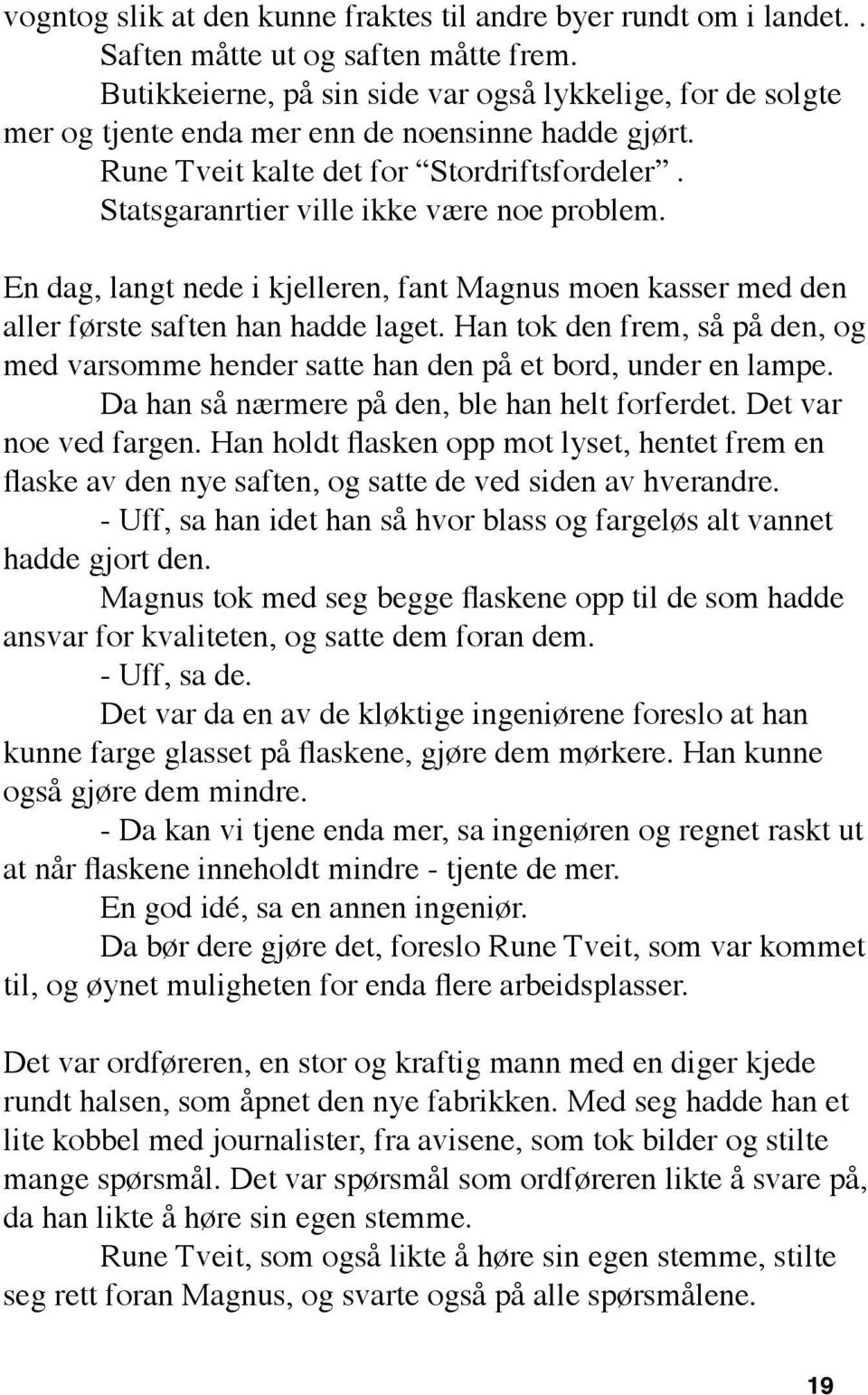 Statsgaranrtier ville ikke være noe problem. En dag, langt nede i kjelleren, fant Magnus moen kasser med den aller første saften han hadde laget.