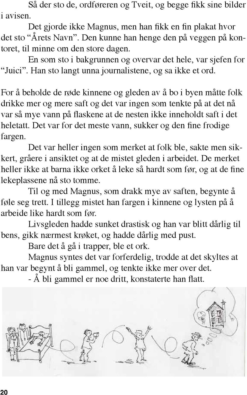 For å beholde de røde kinnene og gleden av å bo i byen måtte folk drikke mer og mere saft og det var ingen som tenkte på at det nå var så mye vann på flaskene at de nesten ikke inneholdt saft i det