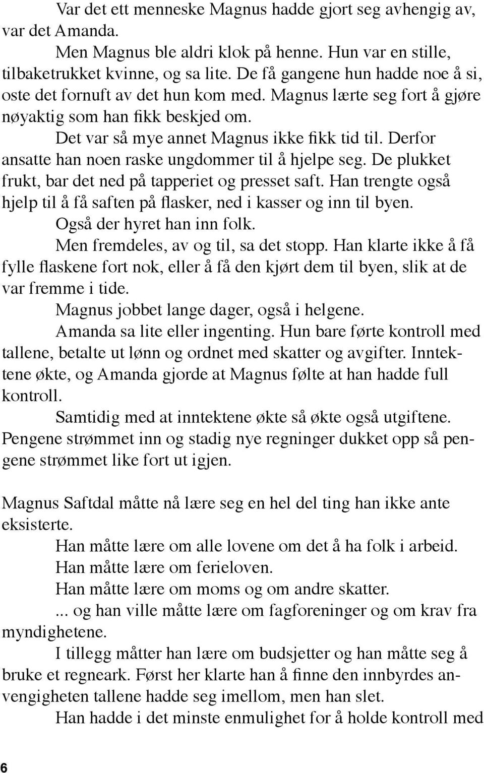 Derfor ansatte han noen raske ungdommer til å hjelpe seg. De plukket frukt, bar det ned på tapperiet og presset saft. Han trengte også hjelp til å få saften på flasker, ned i kasser og inn til byen.