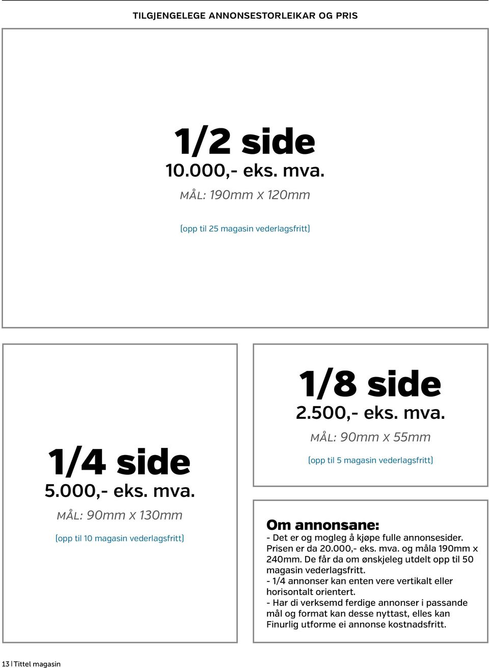 mål: 90mm x 130mm (opp til 10 magasin vederlagsfritt) mål: 90mm x 55mm (opp til 5 magasin vederlagsfritt) Om annonsane: - Det er og mogleg å kjøpe fulle annonsesider.