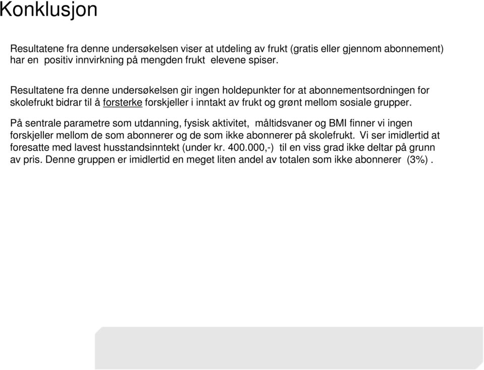 grupper. På sentrale parametre som utdanning, fysisk aktivitet, måltidsvaner og BMI finner vi ingen forskjeller mellom de som abonnerer og de som ikke abonnerer på skolefrukt.