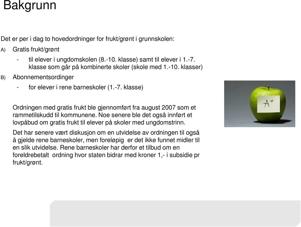 klasse) Ordningen med gratis frukt ble gjennomført fra august 2007 som et rammetilskudd til kommunene.