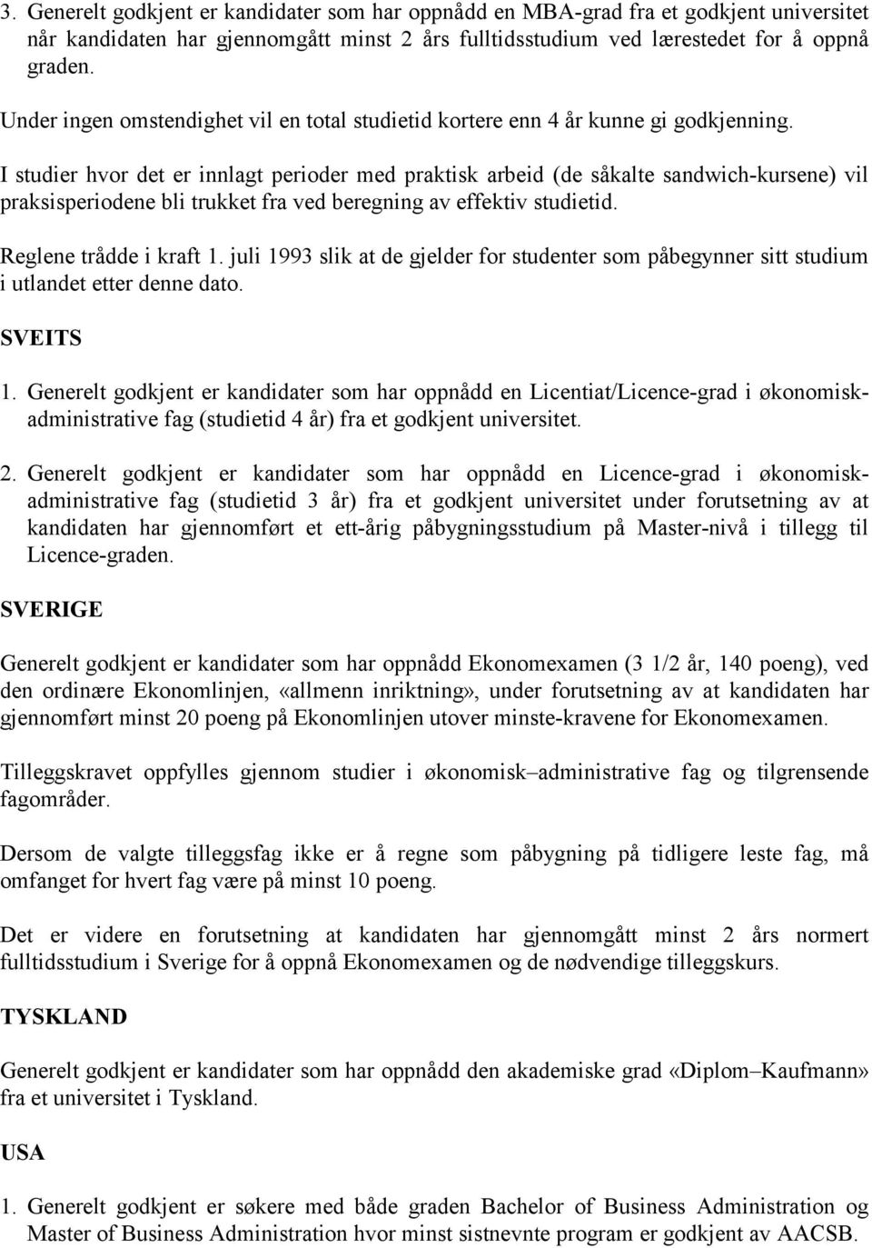 I studier hvor det er innlagt perioder med praktisk arbeid (de såkalte sandwich-kursene) vil praksisperiodene bli trukket fra ved beregning av effektiv studietid. Reglene trådde i kraft 1.