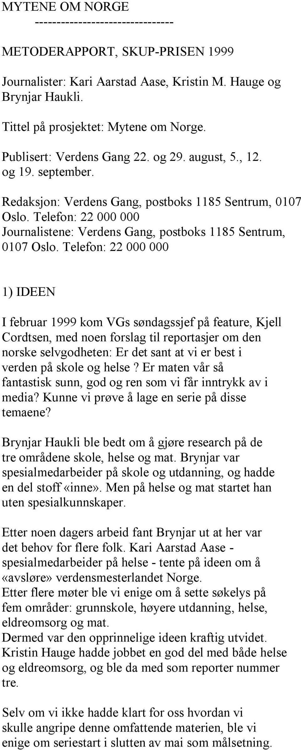 Telefon: 22 000 000 Journalistene: Verdens Gang, postboks 1185 Sentrum, 0107 Oslo.