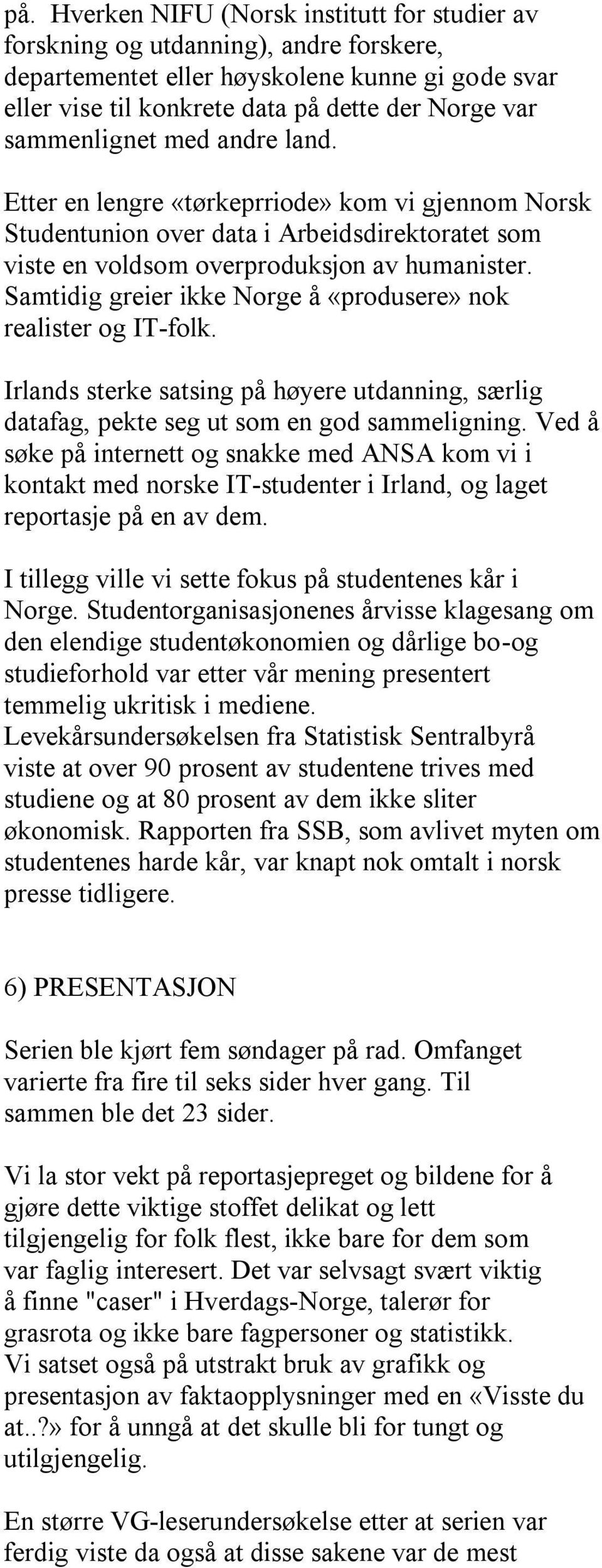 Samtidig greier ikke Norge å «produsere» nok realister og IT-folk. Irlands sterke satsing på høyere utdanning, særlig datafag, pekte seg ut som en god sammeligning.