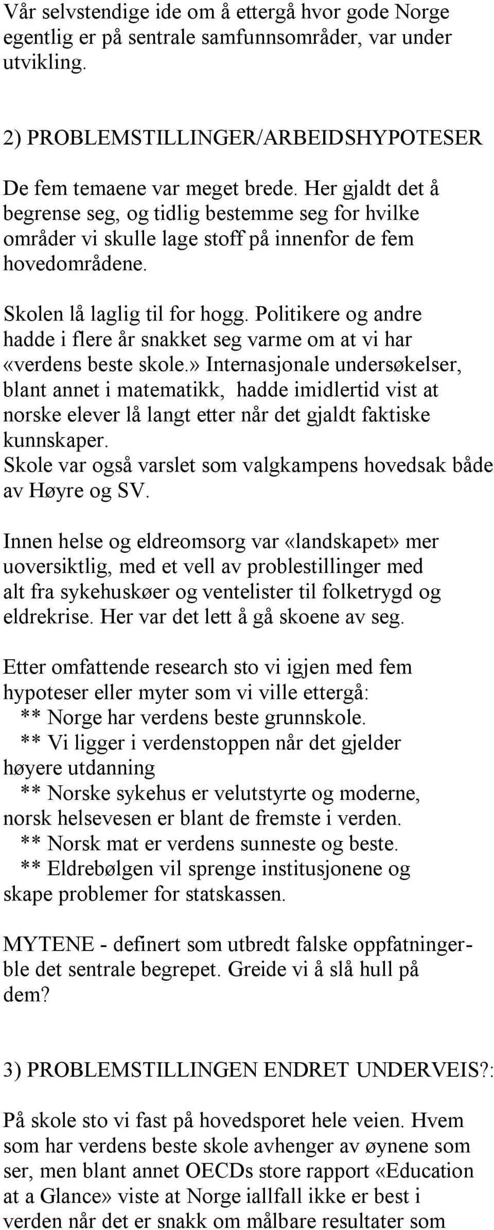 Politikere og andre hadde i flere år snakket seg varme om at vi har «verdens beste skole.