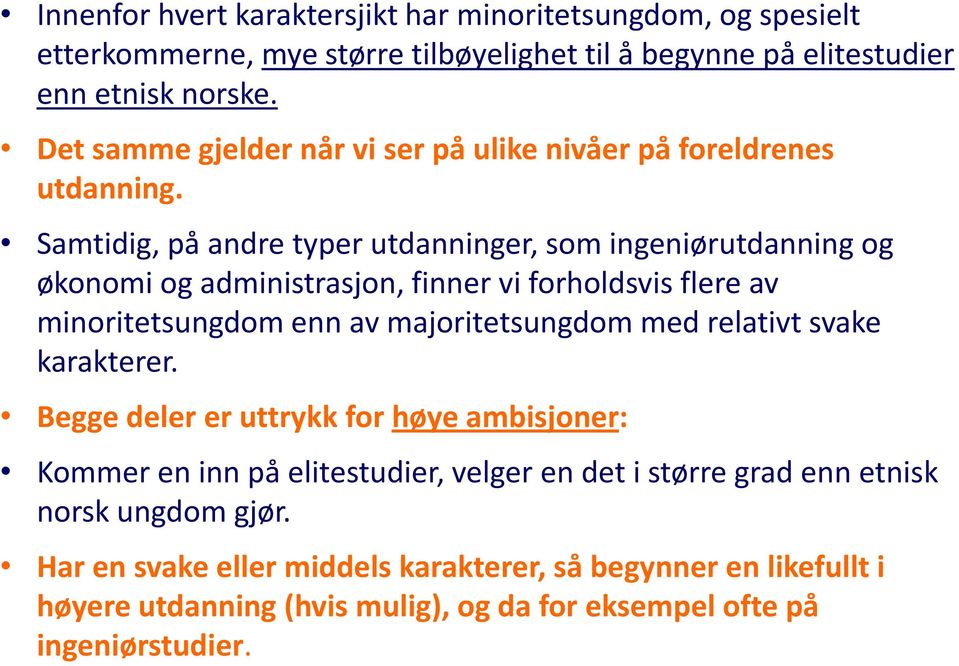 Samtidig, på andre typer utdanninger, som ingeniørutdanning og økonomi og administrasjon, finner vi forholdsvis flere av minoritetsungdom enn av majoritetsungdom med