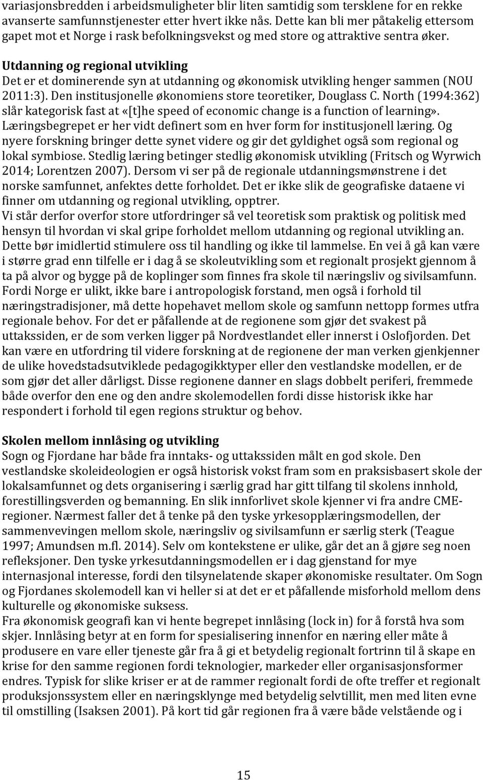 Utdanning og regional utvikling Det er et dominerende syn at utdanning og økonomisk utvikling henger sammen (NOU 2011:3). Den institusjonelle økonomiens store teoretiker, Douglass C.