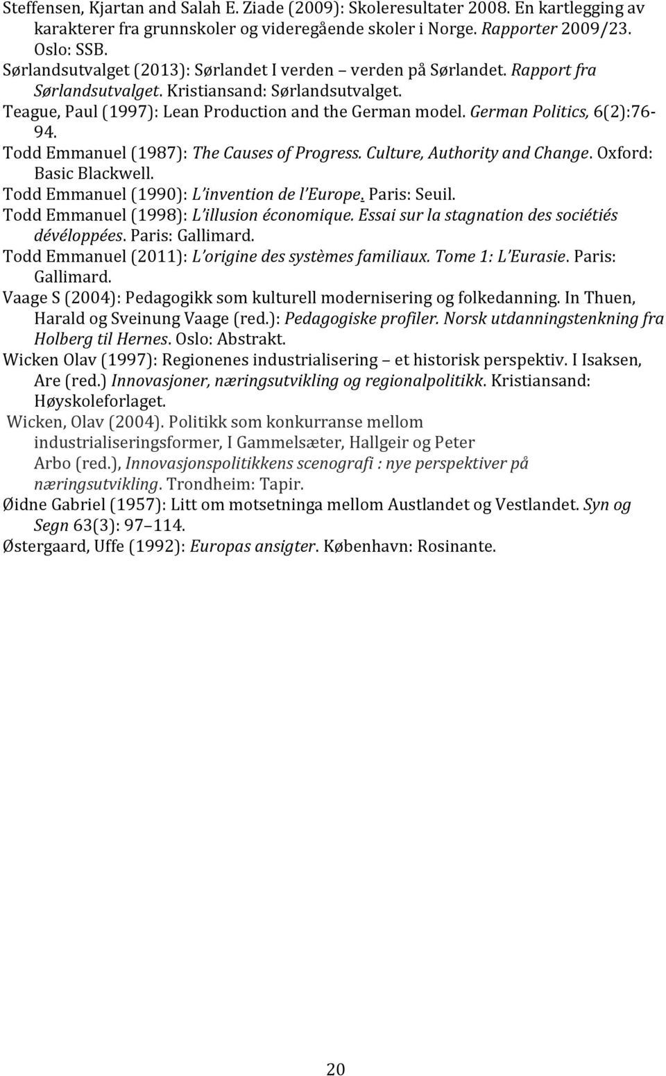 German Politics, 6(2):76-94. Todd Emmanuel (1987): The Causes of Progress. Culture, Authority and Change. Oxford: Basic Blackwell. Todd Emmanuel (1990): L invention de l Europe. Paris: Seuil.