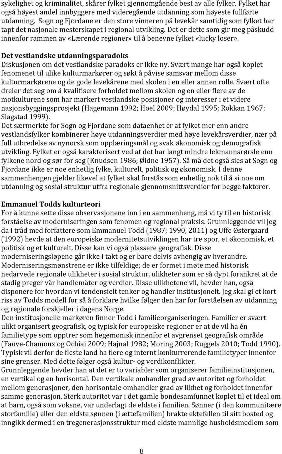 Det er dette som gir meg påskudd innenfor rammen av «Lærende regioner» til å benevne fylket «lucky loser». Det vestlandske utdanningsparadoks Diskusjonen om det vestlandske paradoks er ikke ny.