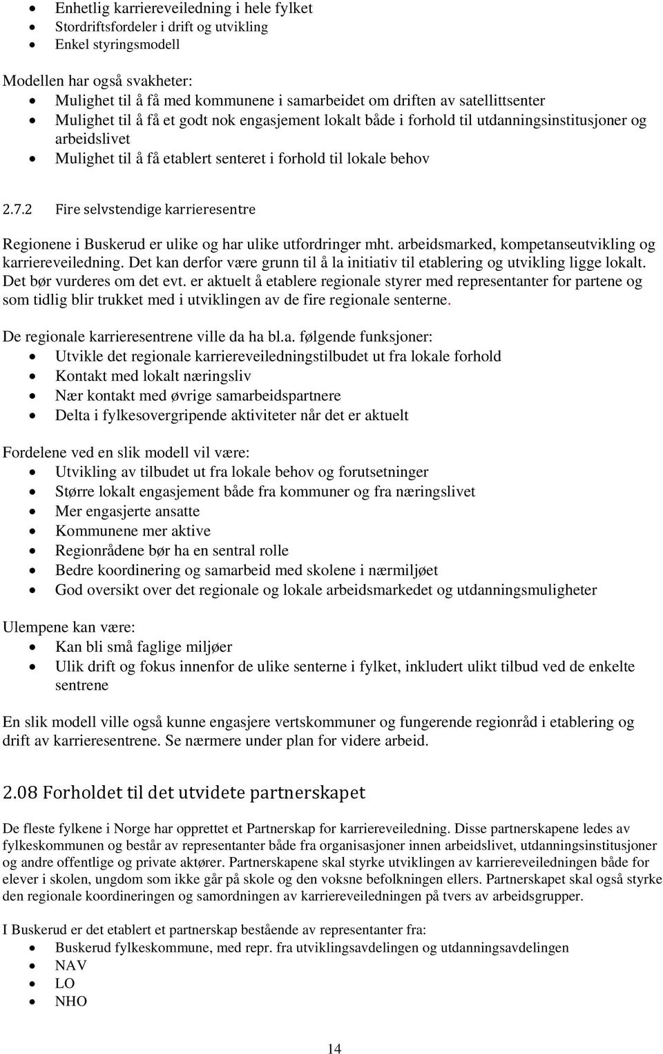 2 Fire selvstendige karrieresentre Regionene i Buskerud er ulike og har ulike utfordringer mht. arbeidsmarked, kompetanseutvikling og karriereveiledning.