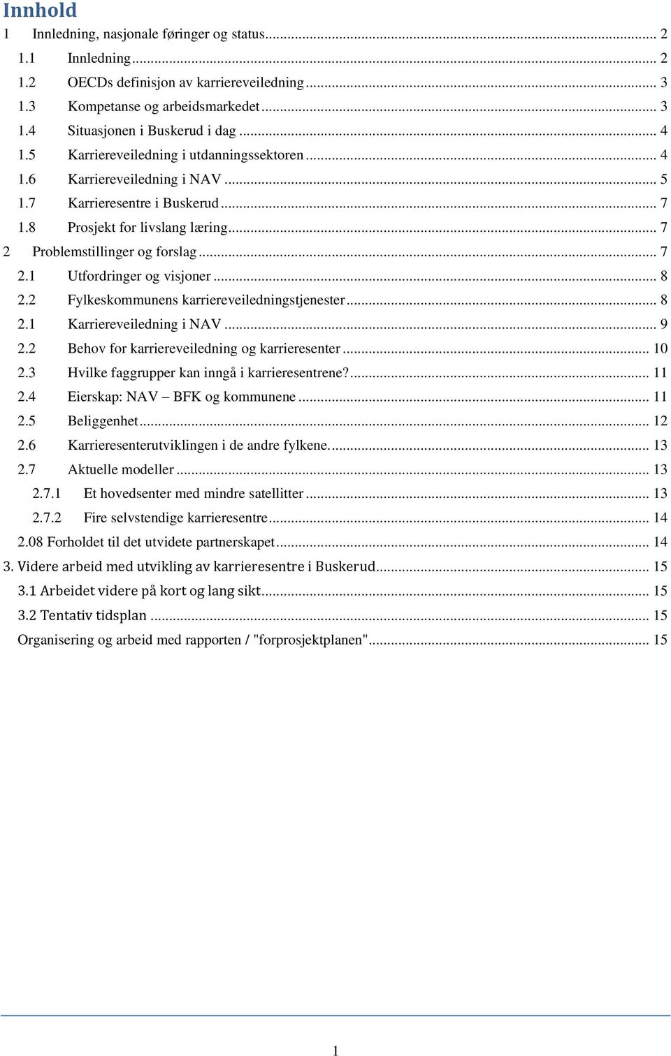 .. 8 2.2 Fylkeskommunens karriereveiledningstjenester... 8 2.1 Karriereveiledning i NAV... 9 2.2 Behov for karriereveiledning og karrieresenter... 10 2.