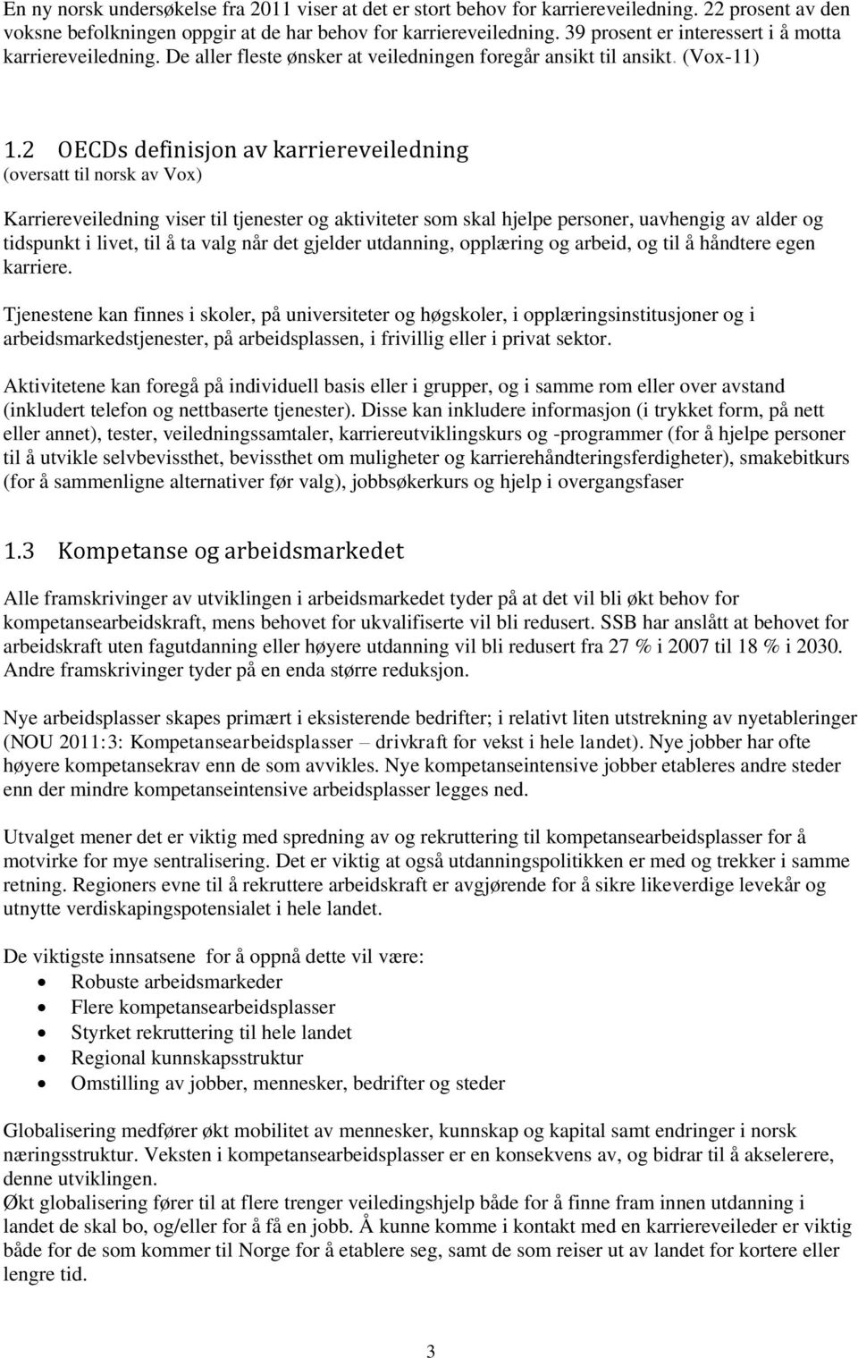 2 OECDs definisjon av karriereveiledning (oversatt til norsk av Vox) Karriereveiledning viser til tjenester og aktiviteter som skal hjelpe personer, uavhengig av alder og tidspunkt i livet, til å ta