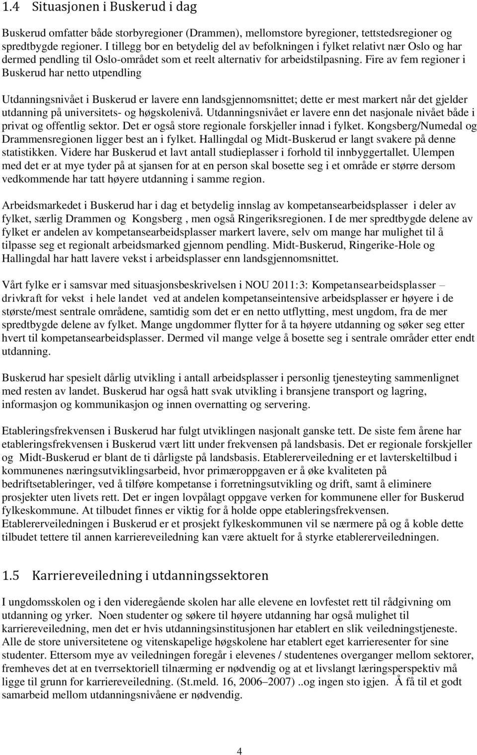 Fire av fem regioner i Buskerud har netto utpendling Utdanningsnivået i Buskerud er lavere enn landsgjennomsnittet; dette er mest markert når det gjelder utdanning på universitets- og høgskolenivå.