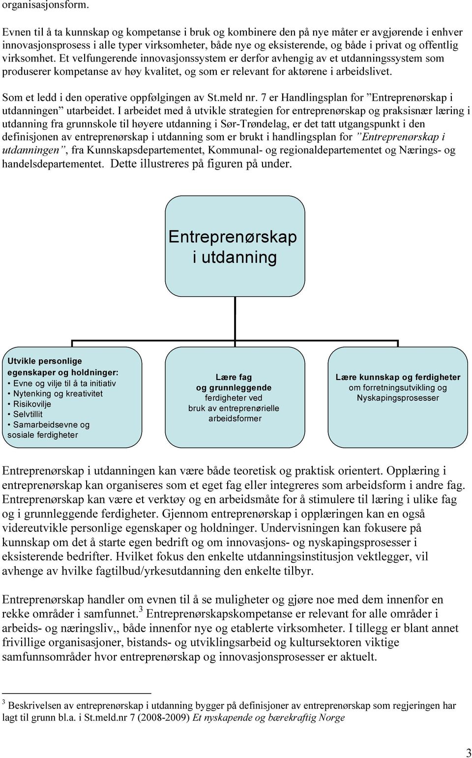 virksomhet. Et velfungerende innovasjonssystem er derfor avhengig av et utdanningssystem som produserer kompetanse av høy kvalitet, og som er relevant for aktørene i arbeidslivet.