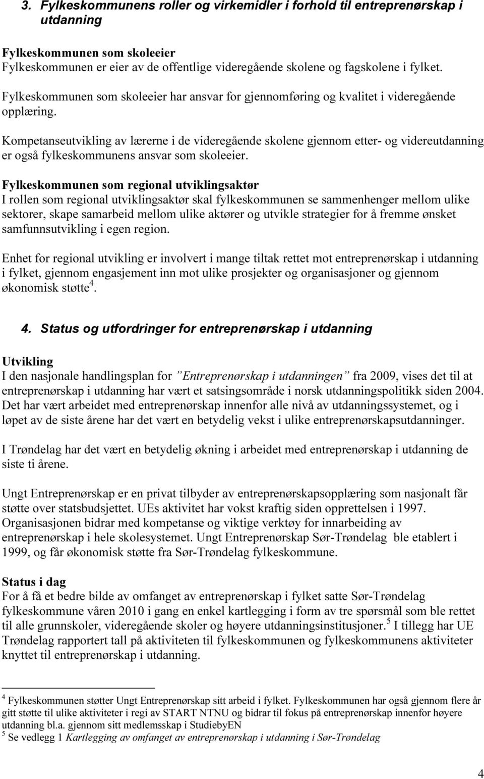 Kompetanseutvikling av lærerne i de videregående skolene gjennom etter- og videreutdanning er også fylkeskommunens ansvar som skoleeier.