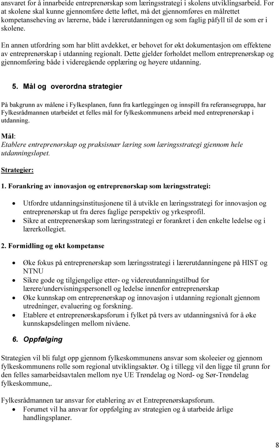 En annen utfordring som har blitt avdekket, er behovet for økt dokumentasjon om effektene av entreprenørskap i utdanning regionalt.