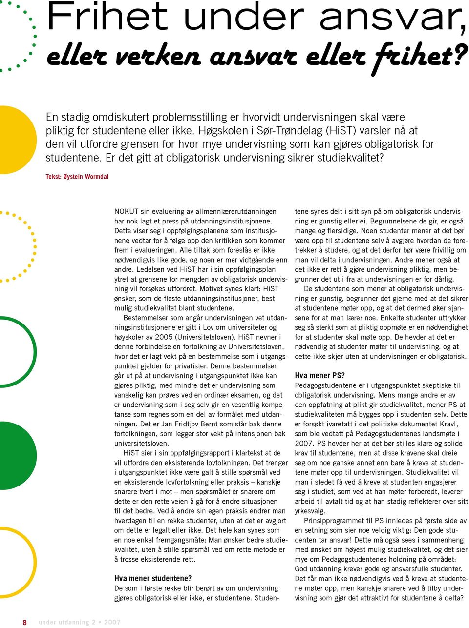 Er det gitt at obligatorisk undervisning sikrer studiekvalitet? Tekst: Øystein Wormdal NOKUT sin evaluering av allmennlærerutdanningen har nok lagt et press på utdanningsinstitusjonene.