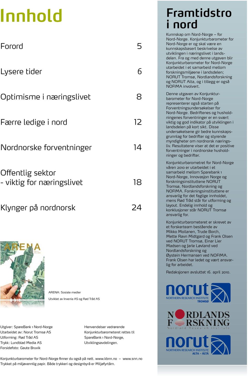 Fra og med denne utgaven blir Konjunkturbarometer for Nord-Norge utarbeidet i et samarbeid mellom forskningsmiljøene i landsdelen; NORUT Tromsø, Nordlandsforskning og NORUT Alta, og i tillegg er også