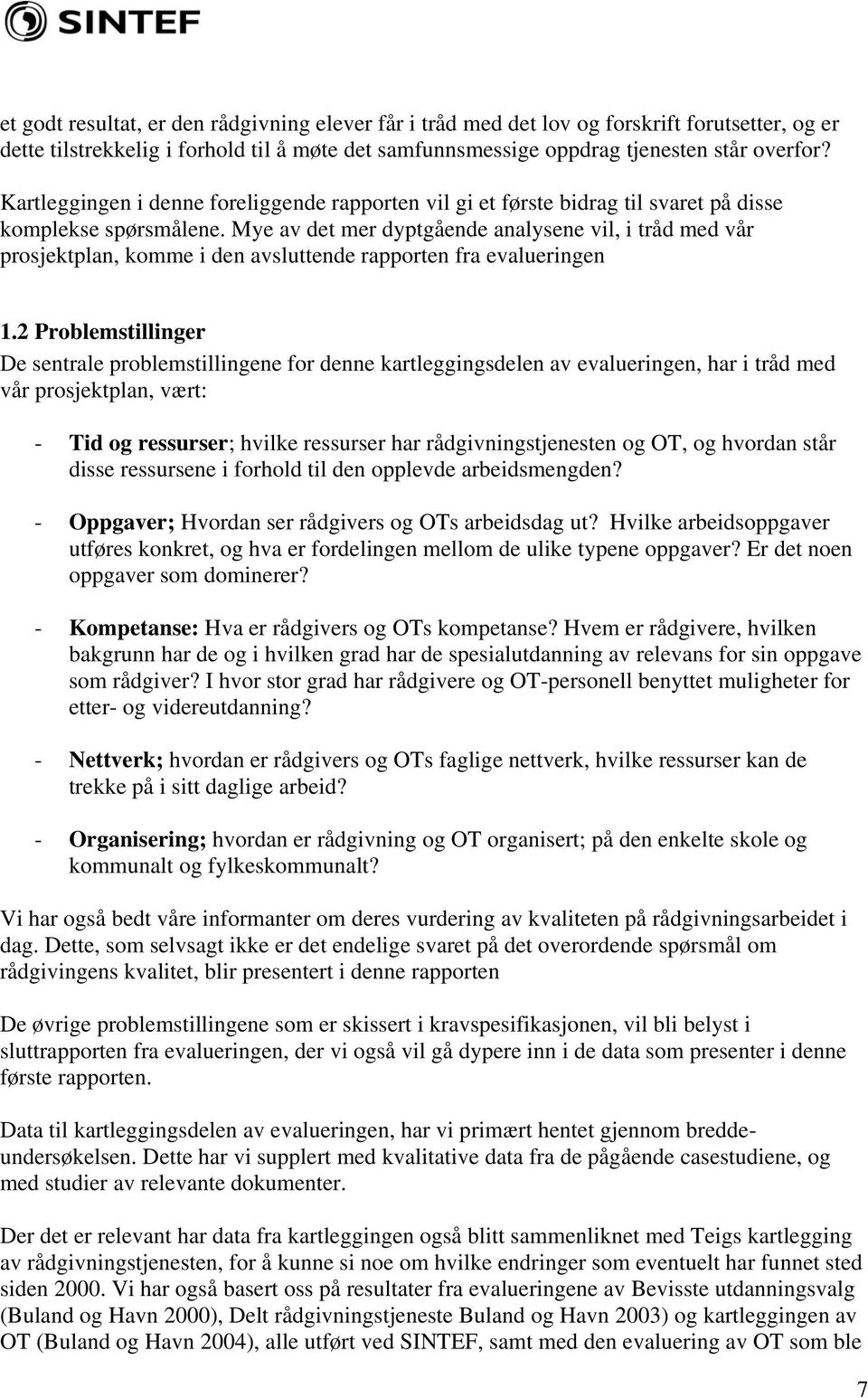 Mye av det mer dyptgående analysene vil, i tråd med vår prosjektplan, komme i den avsluttende rapporten fra evalueringen 1.