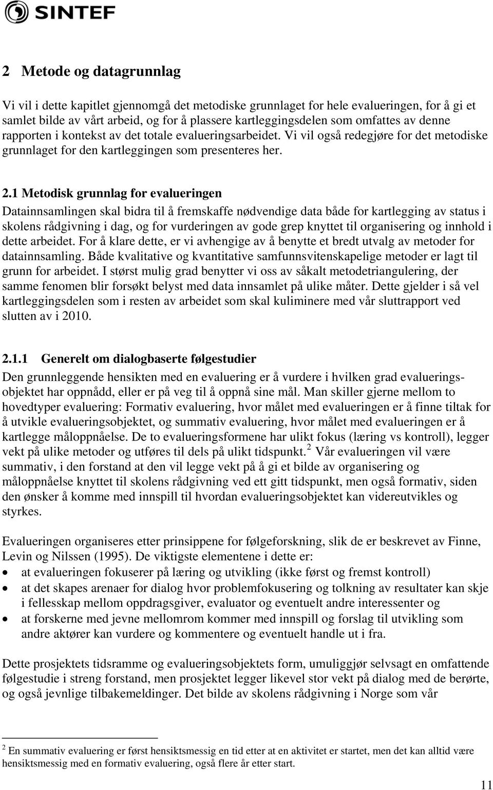 1 Metodisk grunnlag for evalueringen Datainnsamlingen skal bidra til å fremskaffe nødvendige data både for kartlegging av status i skolens rådgivning i dag, og for vurderingen av gode grep knyttet