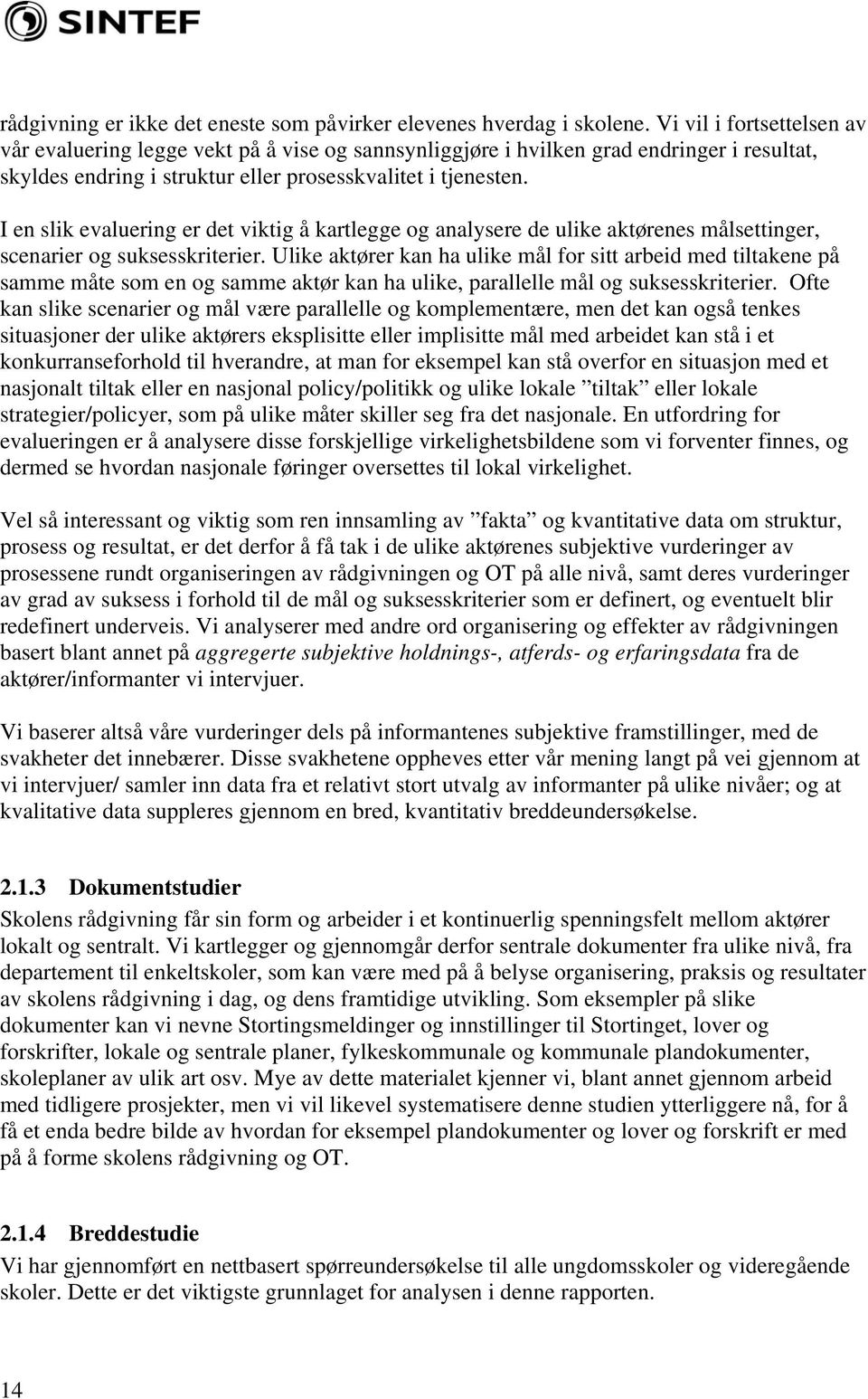 I en slik evaluering er det viktig å kartlegge og analysere de ulike aktørenes målsettinger, scenarier og suksesskriterier.