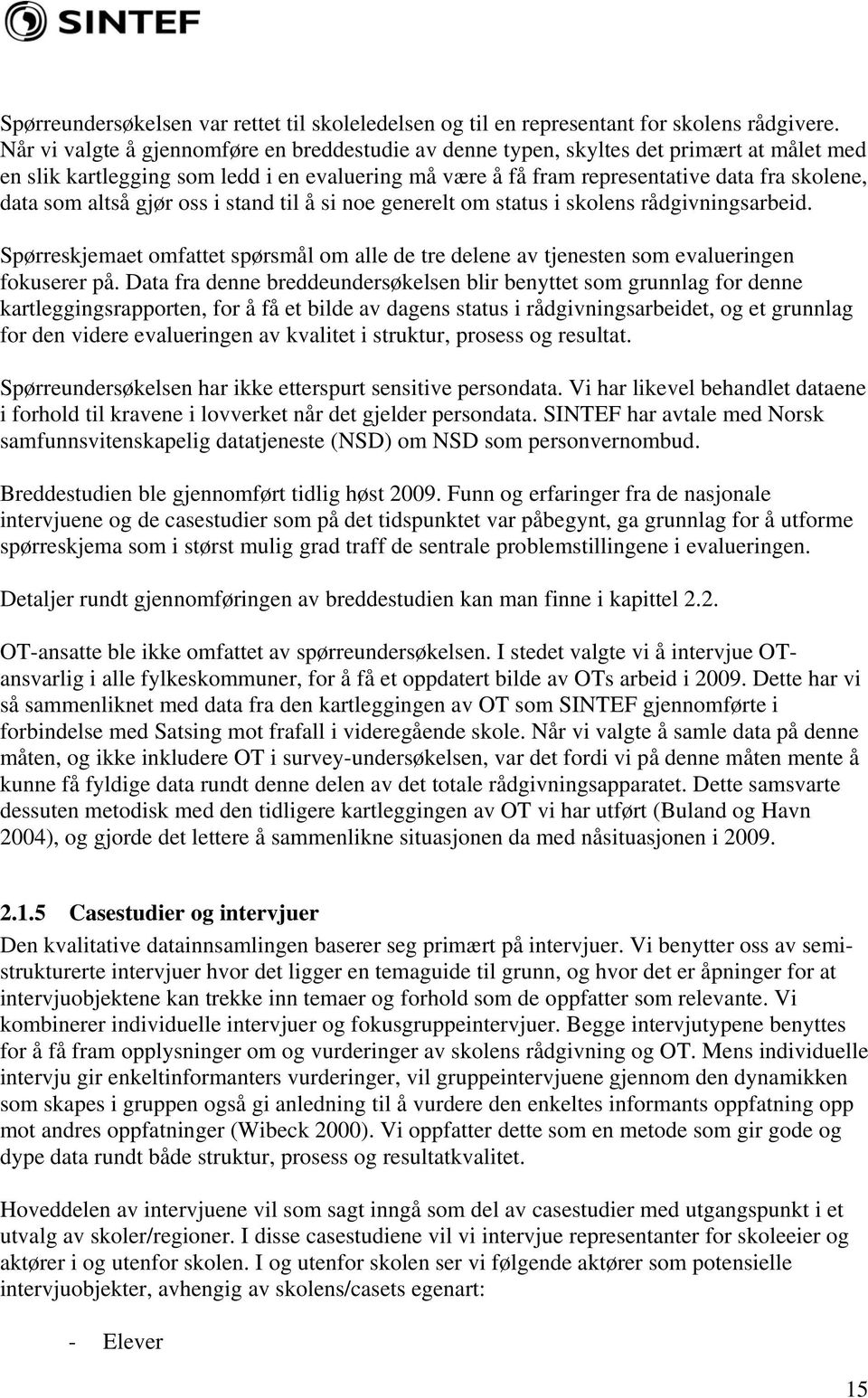 altså gjør oss i stand til å si noe generelt om status i skolens rådgivningsarbeid. Spørreskjemaet omfattet spørsmål om alle de tre delene av tjenesten som evalueringen fokuserer på.